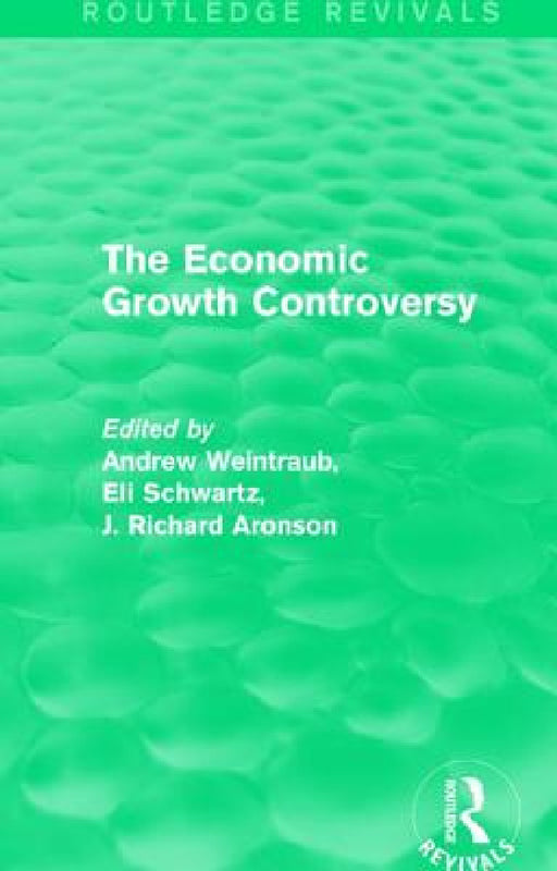 The Economic Growth Controversy by Andrew Weintraub, Eli Schwartz, J. Richard Aronson