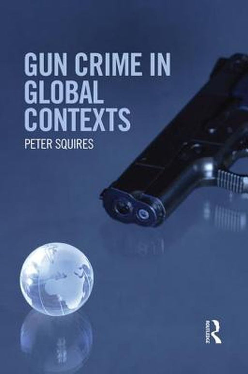 Gun Crime in Global Contexts by Squires, Peter