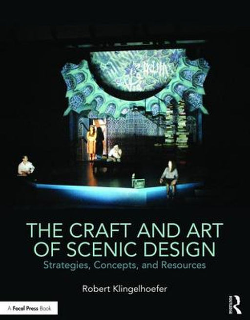 The Craft and Art of Scenic Design: Strategies, Concepts, and Resources by Robert Klingelhoefer