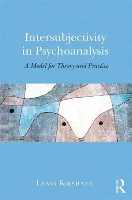 Intersubjectivity in Psychoanalysis: A Model for Theory and Practice by Lewis Kirshner