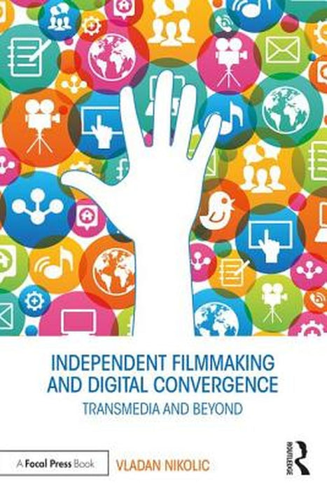 Independent Filmmaking and Digital Convergence: Transmedia and Beyond by Vladan Nikolic