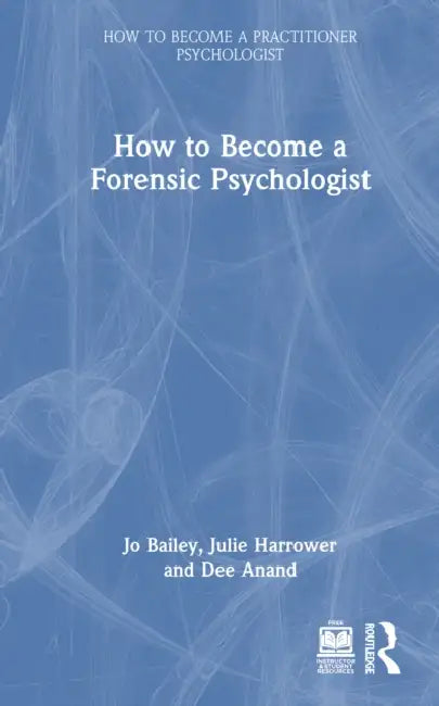 How to Become a Forensic Psychologist by Jo Bailey, Julie Harrower, Dee Anand