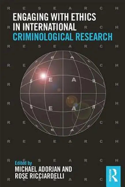 Engaging with Ethics in International Criminological Research by Michael Adorjan