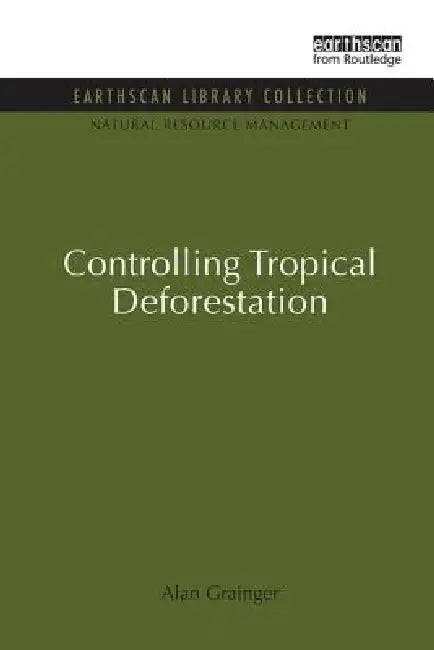 Controlling Tropical Deforestation by Alan Grainger