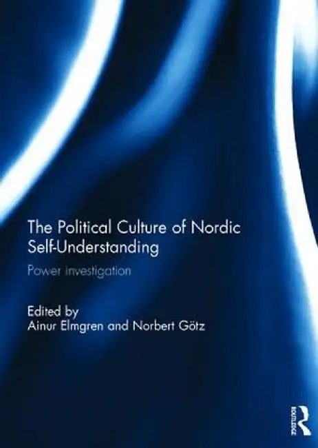 The Political Culture of Nordic Self-Understanding: Power Investigation by Ainur Elmgren