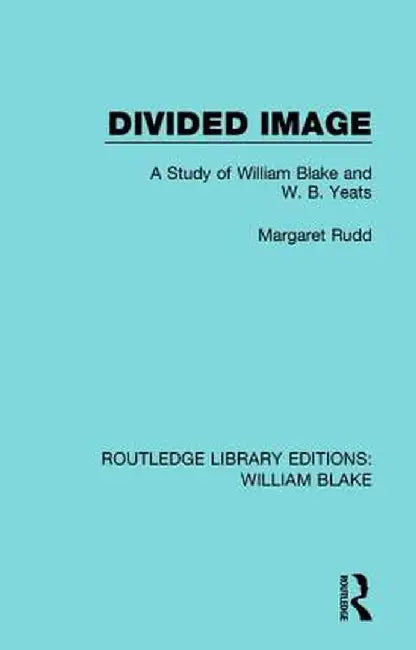 Divided Image: A Study of William Blake and W. B. Yeats by Rudd Margaret