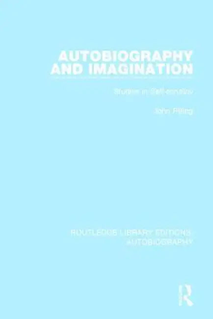 Autobiography and Imagination: Studies in Self-Scrutiny by John Pilling
