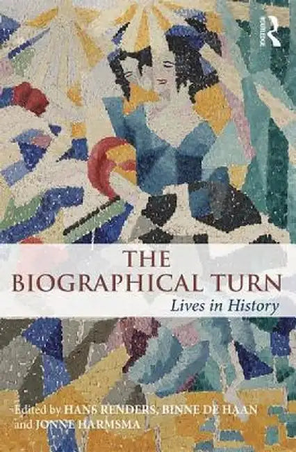 The Biographical Turn: Lives in History by Hans Renders