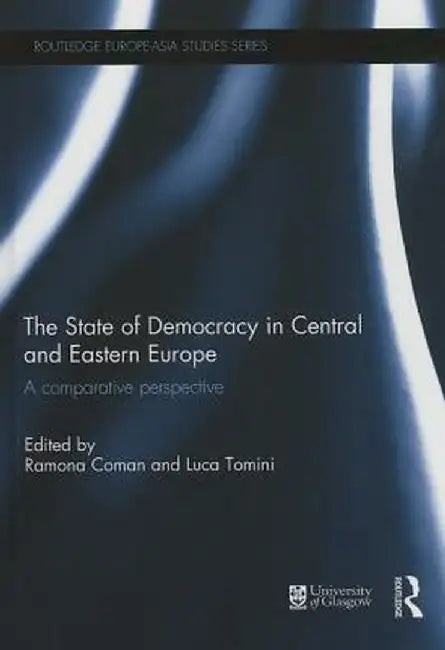 The State of Democracy in Central and Eastern Europe: A Comparative Perspective by Ramona Coman