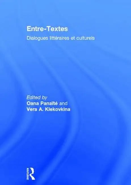 Entre-Textes: Dialogues Littéraires Et Culturels by Oana Panaïté