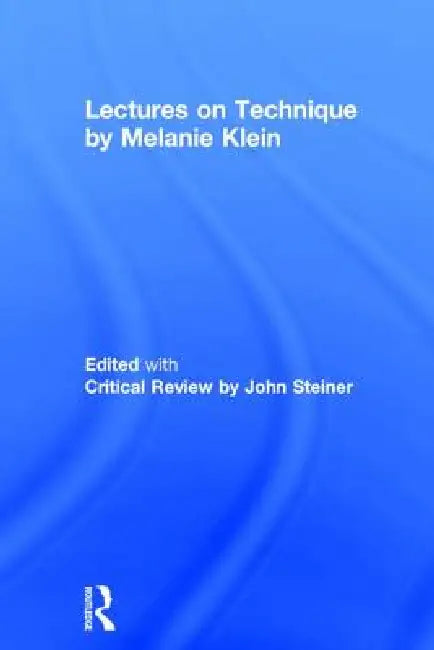 Lectures on Technique by Melanie Klein: Edited with Critical Review by John Steiner by Melanie Klein