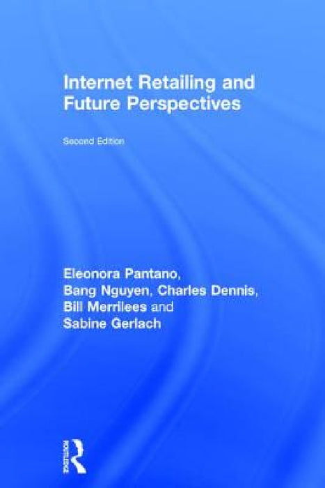 Internet Retailing and Future Perspectives by Eleonora Pantano, Bang Nguyen, Charles Dennis