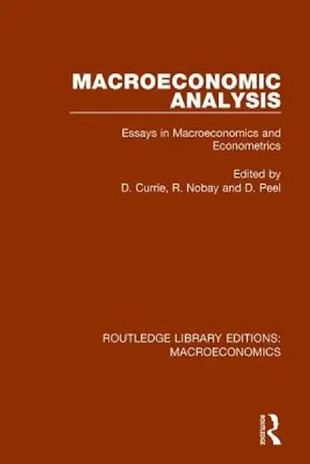 Macroeconomic Analysis: Essays in Macroeconomics and Econometrics by David Currie