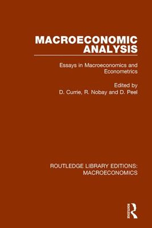 Macroeconomic Analysis: Essays in Macroeconomics and Econometrics by David Currie