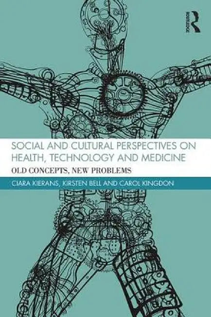 Social and Cultural Perspectives on Health, Technology and Medicine: Old Concepts, New Problems by Ciara Kierans