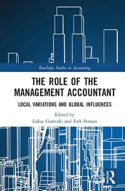 The Role of the Management Accountant: Local Variations and Global Influences by Lukas Goretzki