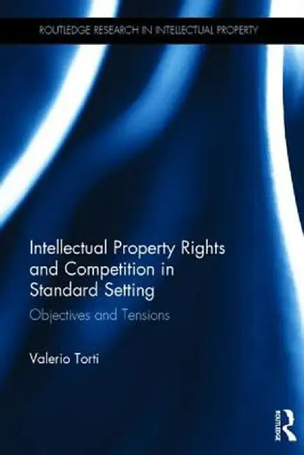 Intellectual Property Rights and Competition in Standard Setting: Objectives and Tensions by Valerio Torti