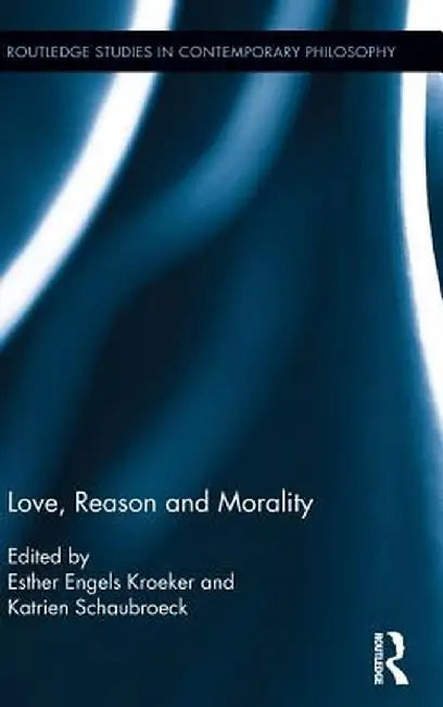 Love, Reason and Morality by Katrien Schaubroeck