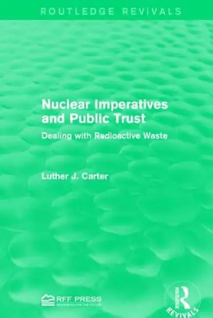 Nuclear Imperatives and Public Trust: Dealing with Radioactive Waste by Luther J. Carter