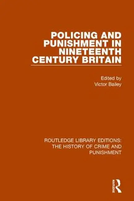 Policing and Punishment in Nineteenth Century Britain by Victor Bailey