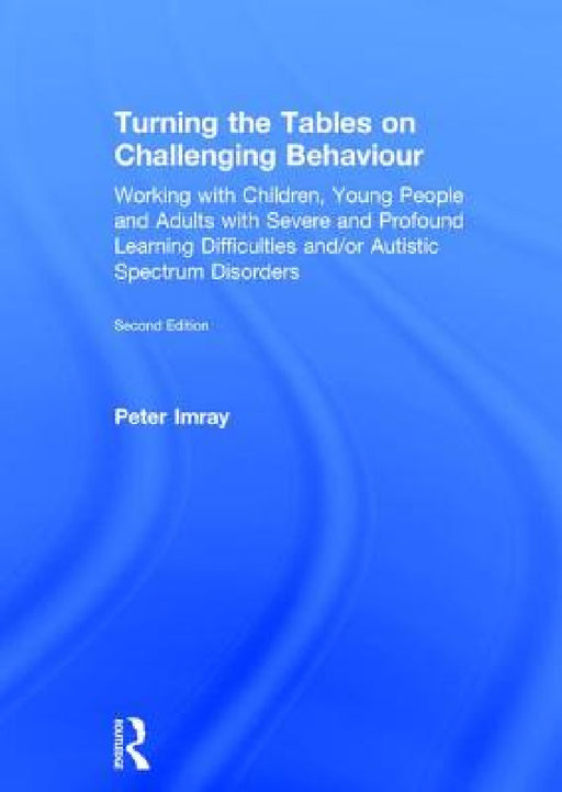Turning the Tables on Challenging Behaviour: Working with Children, Young People and Adults with Severe and Profound Learning Difficulties and/or Auti by Peter Imray