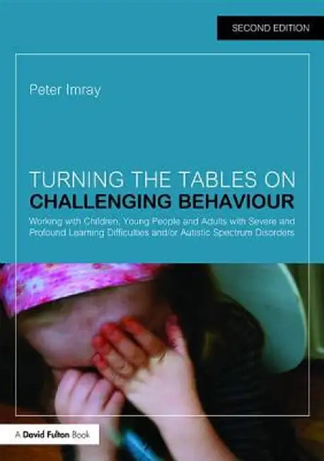 Turning the Tables on Challenging Behaviour: Working with Children, Young People and Adults with Severe and Profound Learning Difficulties and/or Auti by Peter Imray