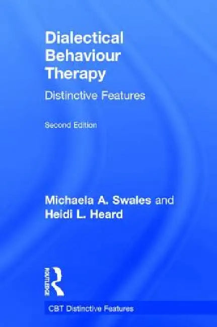 Dialectical Behaviour Therapy: Distinctive Features by Michaela A. Swales
