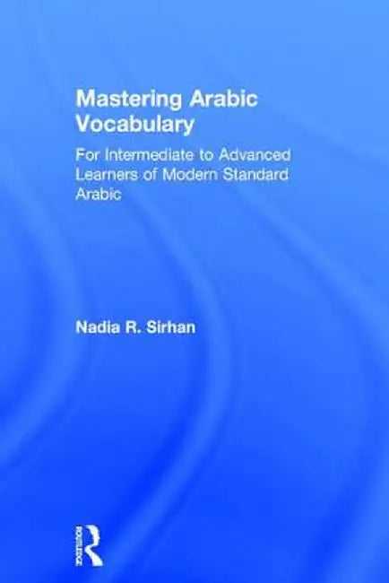 Mastering Arabic Vocabulary: For Intermediate to Advanced Learners of Modern Standard Arabic by Nadia Sirhan