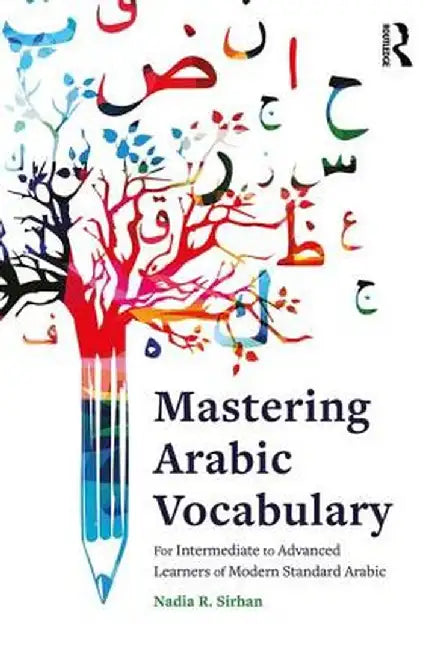 Mastering Arabic Vocabulary: For Intermediate to Advanced Learners of Modern Standard Arabic by Nadia Sirhan