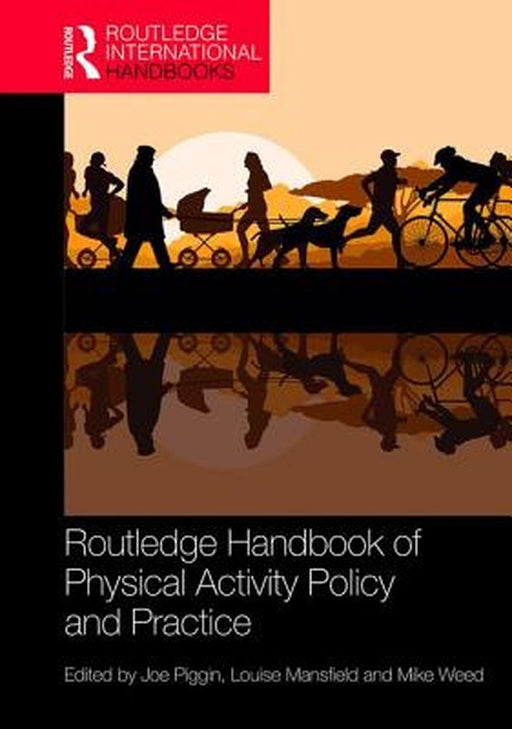 Routledge Handbook of Physical Activity Policy and Practice by Piggin Joe