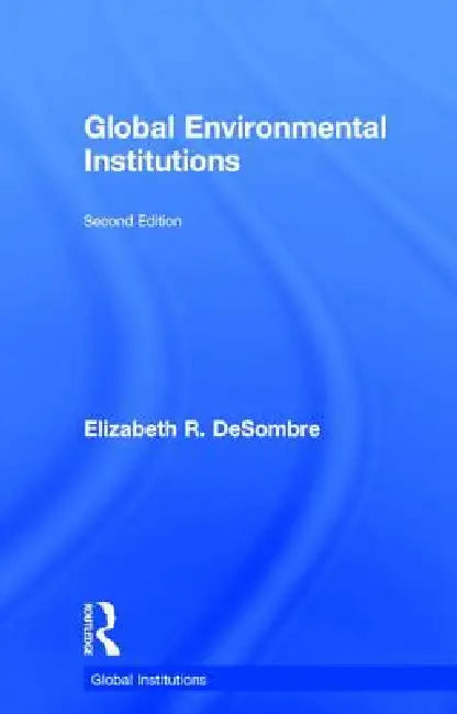 Global Environmental Institutions by Elizabeth R. Desombre