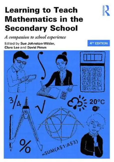 Learning to Teach Mathematics in the Secondary School: A Companion to School Experience by Sue Johnston-Wilder