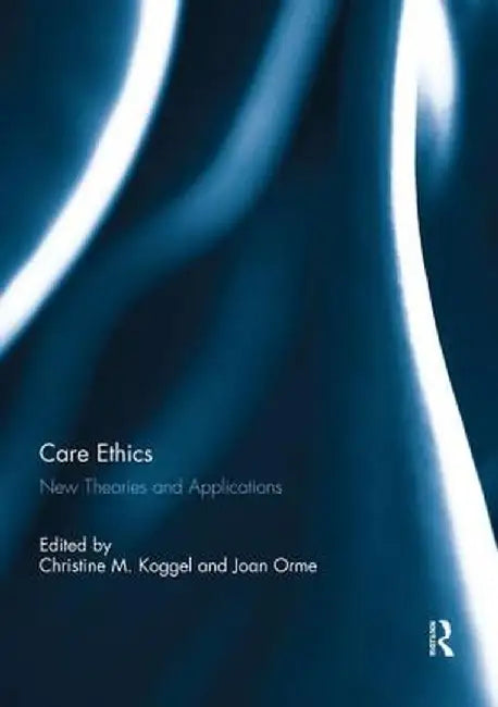 Care Ethics: New Theories and Applications by Christine Koggel