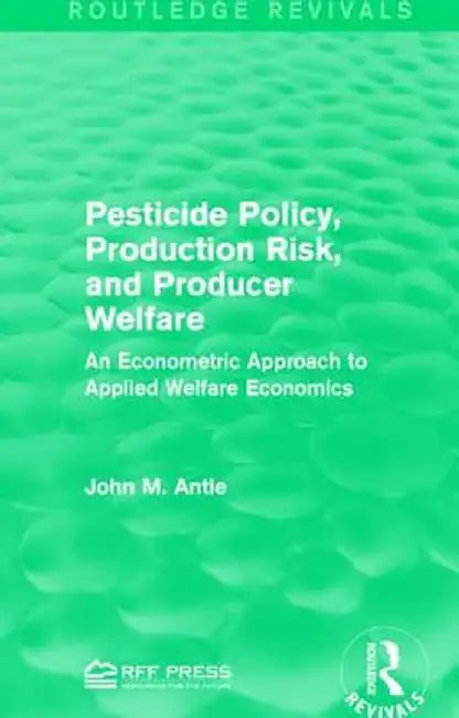 Pesticide Policy, Production Risk, and Producer Welfare: An Econometric Approach to Applied Welfare Economics by John M. Antle