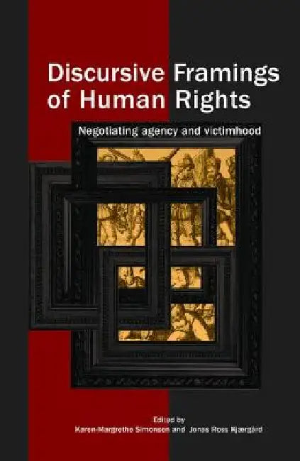 Discursive Framings of Human Rights: Negotiating Agency and Victimhood by Karen-Margrethe Simonsen