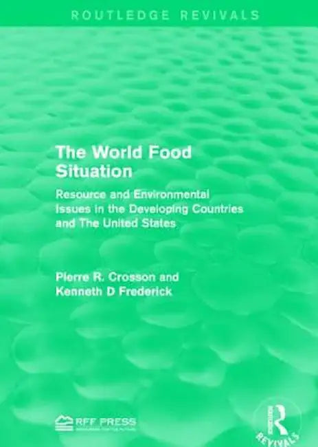 The World Food Situation: Resource and Environmental Issues in the Developing Countries and the United States by Pierre R. Crosson