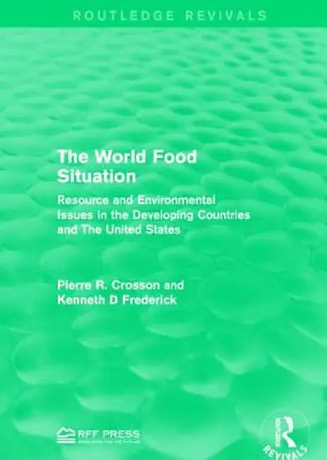 The World Food Situation: Resource and Environmental Issues in the Developing Countries and the United States by Pierre R. Crosson
