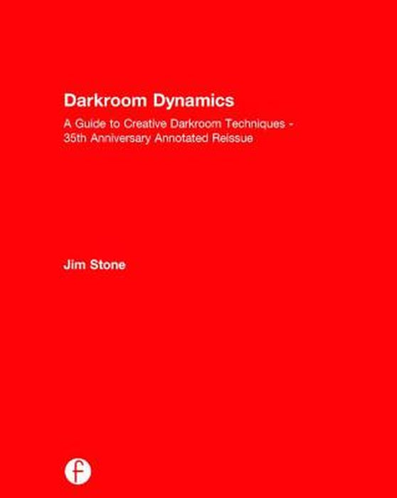 Darkroom Dynamics: A Guide to Creative Darkroom Techniques - 35th Anniversary Annotated Reissue by Jim Stone