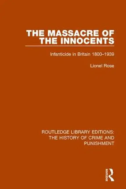 Massacre of the Innocents: Infanticide in Great Britain 1800-1939 by Lionel Rose