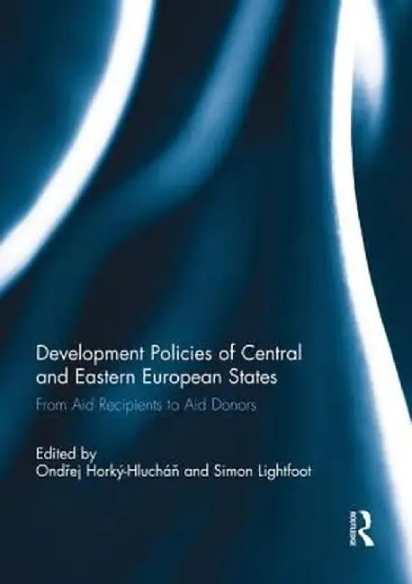 Development Policies of Central and Eastern European States: From Aid Recipients to Aid Donors by Ondrej Horký-Hluchán