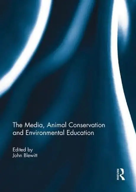 The Media, Animal Conservation and Environmental Education by John Blewitt