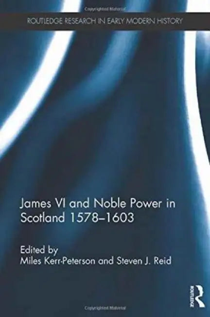James VI and Noble Power in Scotland 1578-1603 by Miles Kerr-Peterson