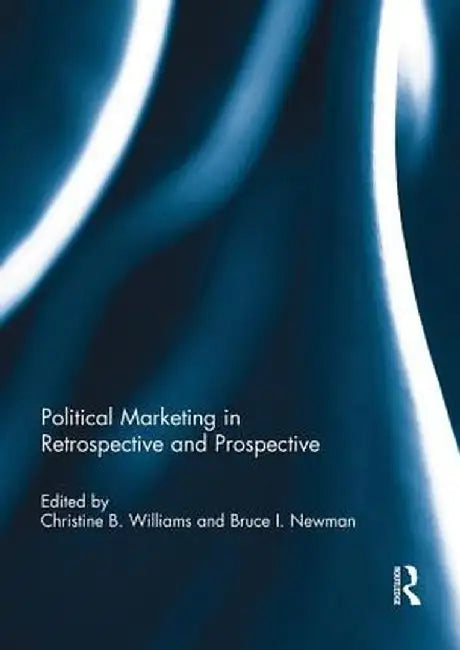 Political Marketing in Retrospective and Prospective by Christine B. Williams