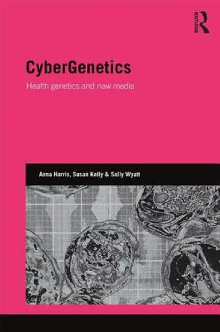 Cybergenetics: Health Genetics and New Media by Anna Harris