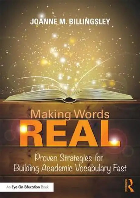 Making Words Real: Proven Strategies for Building Academic Vocabulary Fast by Joanne Billingsley