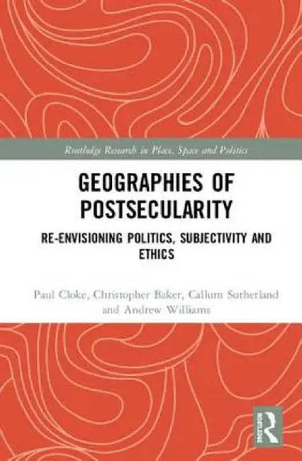 Geographies of Postsecularity: Re-Envisioning Politics, Subjectivity and Ethics by Paul Cloke