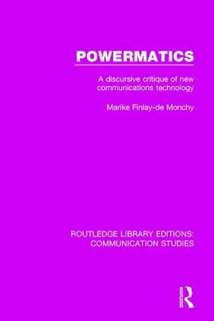Powermatics: A Discursive Critique of New Communications Technology by Marik Finlay - de Monchy