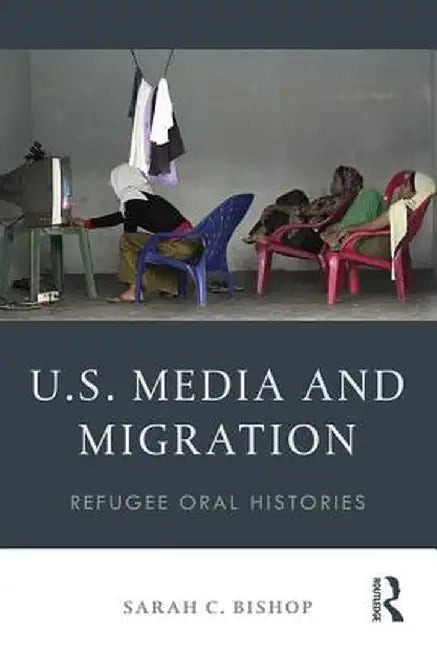U.S. Media and Migration: Refugee Oral Histories by Sarah C. Bishop