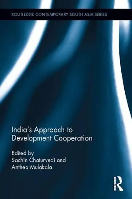 India�s Approach to Development Cooperation by Sachin Chaturvedi