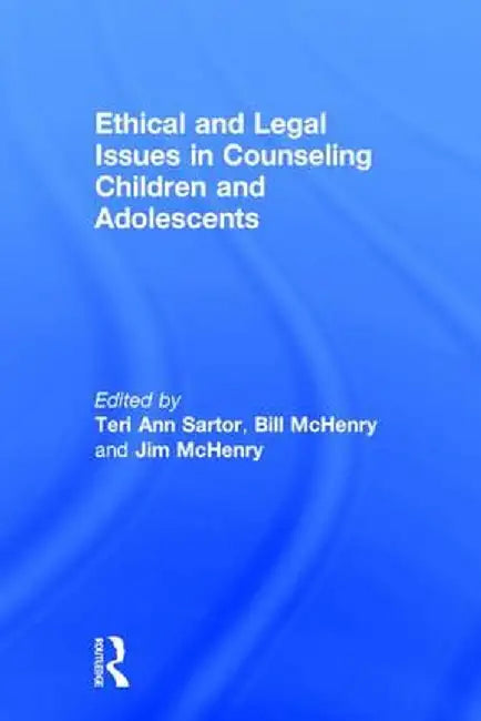 Ethical and Legal Issues in Counseling Children and Adolescents by Teri Ann Sartor